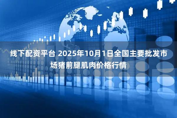 线下配资平台 2025年10月1日全国主要批发市场猪前腿肌肉价格行情